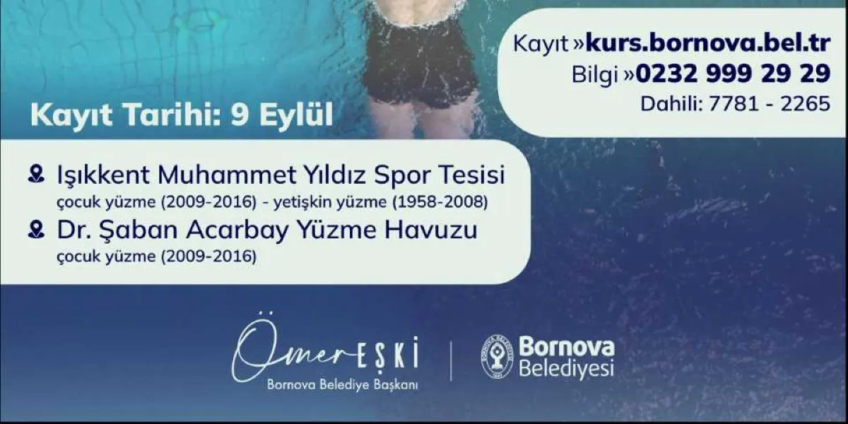 Havuzda yüzen bir kişinin yer aldığı duyuru görselinde 9 Eylül kayıt başlangıç tarihi, kurs yerleri ve yaş aralıkları belirtilmiştir. Işıkkent Muhammet Yıldız Spor Tesisi'nde 2009-2016 doğumlular için çocuk yüzme ve 1958-2008 doğumlular için yetişkin yüzme kursları; Dr. Şaban Acarbay Yüzme Havuzu'nda ise 2009-2016 doğumlular için çocuk yüzme kursları düzenlenmektedir. Kayıtlar kurs.bornova.bel.tr adresinden, detaylı bilgi ise 0232 999 29 29 numaralı telefondan 7781 veya 2265 dahili hatları üzerinden alınabilir. Görselin altında Bornova Belediye Başkanı Ömer Eşki'nin ismi ve Bornova Belediyesi logosu yer almaktadır.